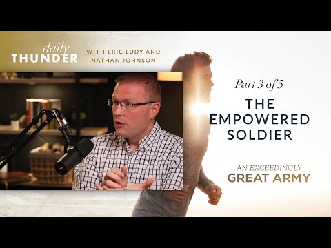The Empowered Soldier //An Exceedingly Great Army - Part 3 of 5 (Eric Ludy & Nathan Johnson)