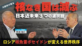 元陸将が語る「核なき国は滅ぶ」。日本近未来3つの選択肢。ロシア核魚雷“ポセイドン”が変える世界秩序。（元陸将：用田和仁×里村英一③）

