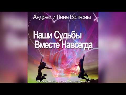 Андрей и Лена Волковы ‎-- Наши Судьбы Вместе Навсегда (All We Need Is Love Russian Version)