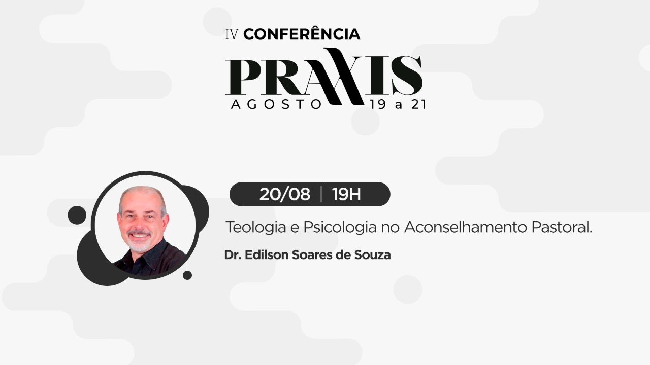 IV CONFERÊNCIA PRÁXIS - Teologia e Psicologia no Aconselhamento Pastoral