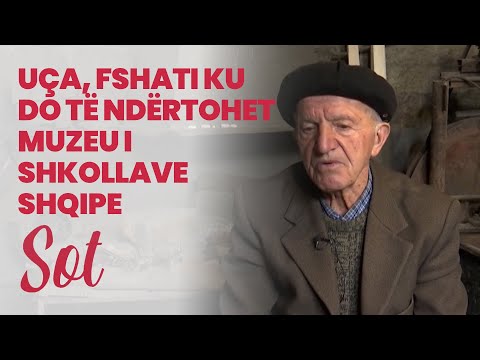 Uça, fshati ku do të ndërtohet muzeu i shkollave shqipe 12 04 2021
