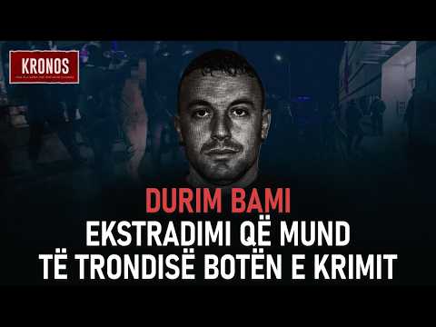 Kronos- Durim Bami, ekstradimi që mund të trondisë botën e krimit