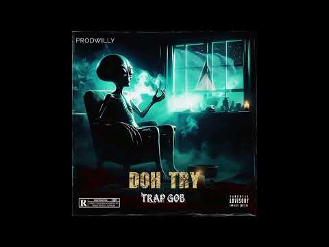 Trap Gob - Doh Try (Bad Fuh Real) Official Audio