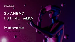 2b AHEAD Future Talks Metaverse - Ljubisa Bojic