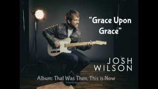 Grace Upon Grace by Josh Wilson