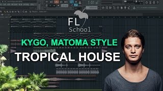 How To Make: Tropical House like Kygo, Matoma etc. - FL Studio tutorial