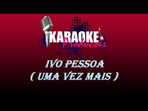 IVO PESSOA - UMA VEZ MAIS ( KARAOKE )