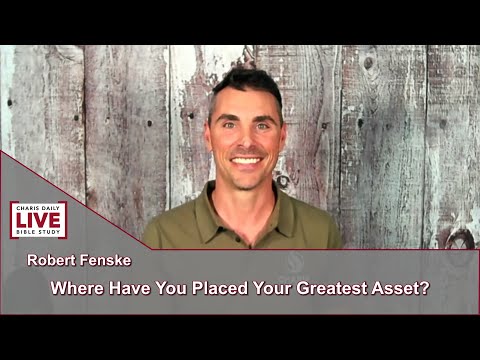 Charis Daily Live Bible Study: Where Have You Placed Your Best Asset - Robert Fenske - July 29, 2021