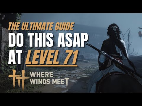 Where Winds Meet: Do This ASAP At Level 71!