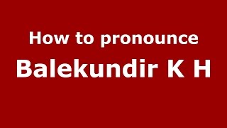 How to pronounce Balekundir K H