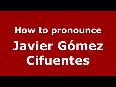 How to pronounce Javier Gómez Cifuentes (Spain/Spanish) - PronounceNames.com