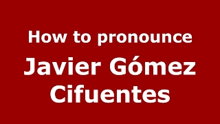 How to pronounce Javier Gómez Cifuentes