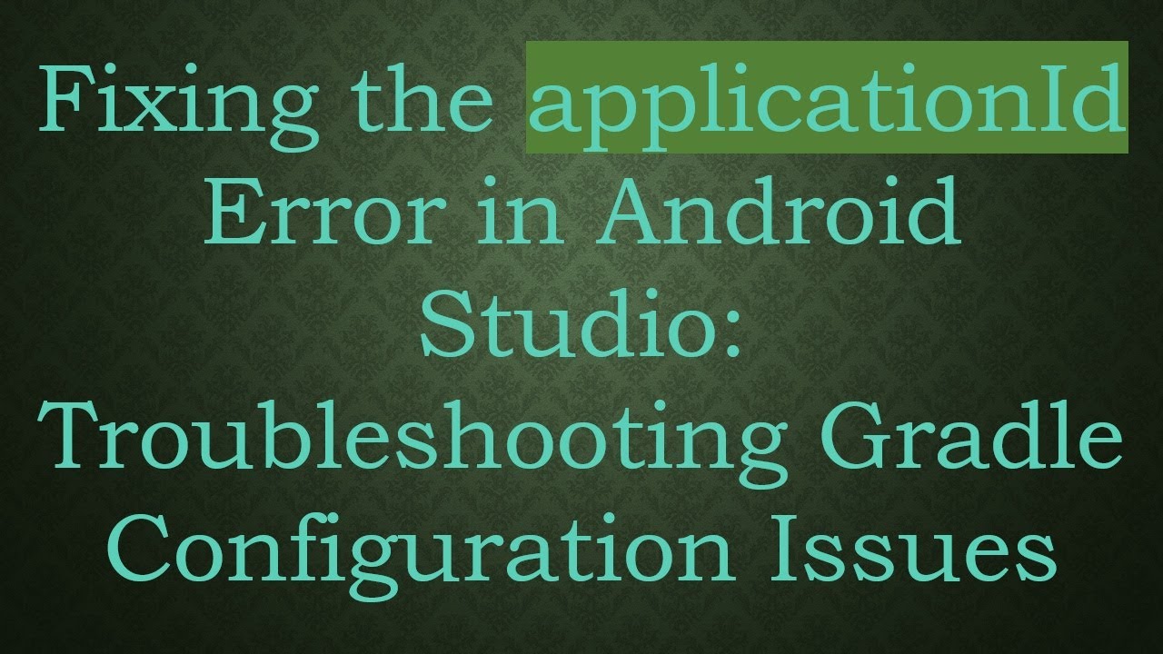Fixing the applicationId Error in Android Studio: Troubleshooting Gradle Configuration Issues
