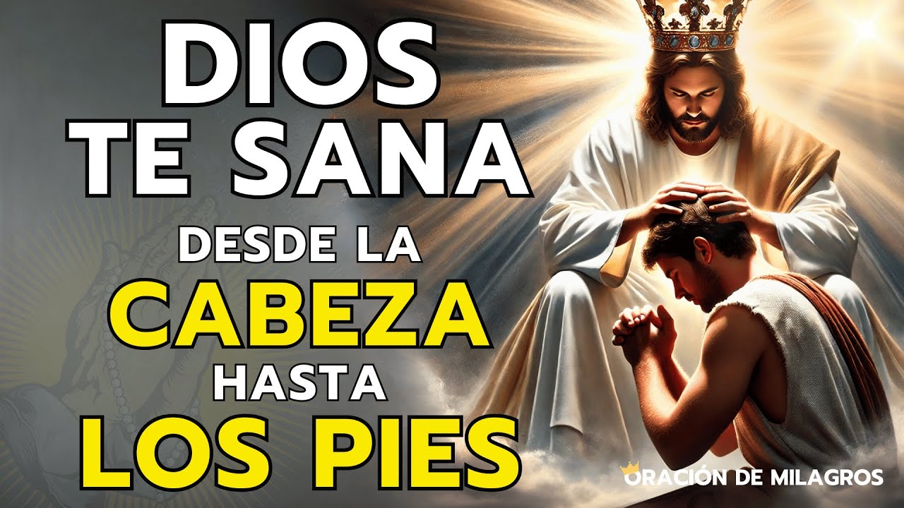 DIOS TE SANA DESDE LA CABEZA HASTA LOS PIES | ORACIÓN MILAGROSA DE SANACIÓN