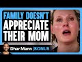 FAMILY DOESN T APPRECIATE Their MOM Dhar Mann Bonus