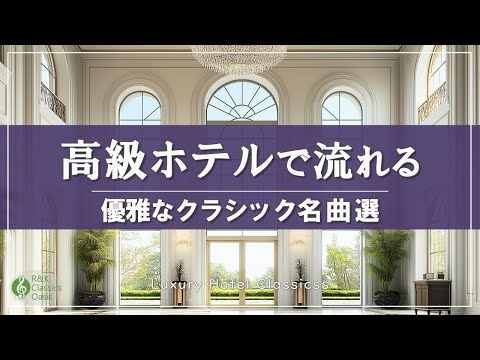 【高級ホテルのクラシック】ロビーで流れる優雅な名曲メドレー🎻 癒しと気品のリラックスBGM【作業用音楽】途中広告なし