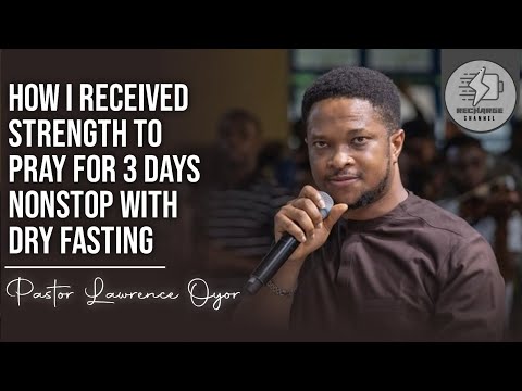 How I Received Strength to Pray for 3 days nonstop with Dry Fasting - Pastor Lawrence Oyor