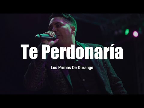 Los Primos De Durango - Te Perdonaría (LETRA)