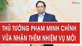 Thủ tướng Phạm Minh Chính vừa nhận thêm nhiệm vụ mới