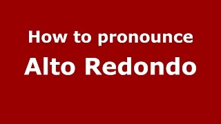 How to pronounce Alto Redondo