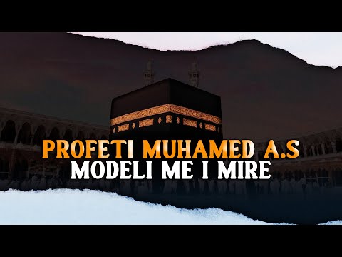 Profeti a.s. Modeli me i mire! Cfare duhet te mesojme?