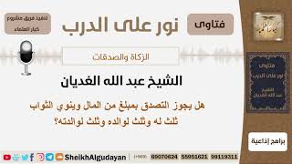 صورة هل يجوز التصدق بمبلغ من المال وينوي الثواب ثلث له وثلث لوالده وثلث لوالدته؟ الغديان - كبار العلماء