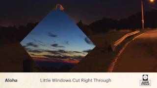 Aloha - Little Windows Cut Right Through [FULL ALBUM STREAM]