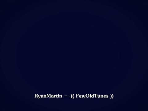 RyanMartin -  (( FewOldTunes ))
