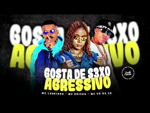 MC LOUKINHO, MC CH DA ZO, MC DRICKA - GOSTA DE S3XO AGRESSIVO