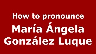 How to pronounce María ángela González Luque