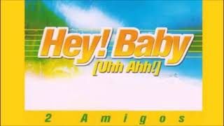 2 Amigos - Hey! Baby [Uhh Ahh!] (Extended Club Mix)
