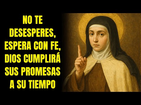 SANTA TERESA: NO TE DESESPERES, ESPERA CON FE, DIOS CUMPLIRÁ SUS PROMESAS A SU TIEMPO