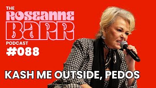 Kash Me Outside, Pedos | The Roseanne Barr Podcast #88