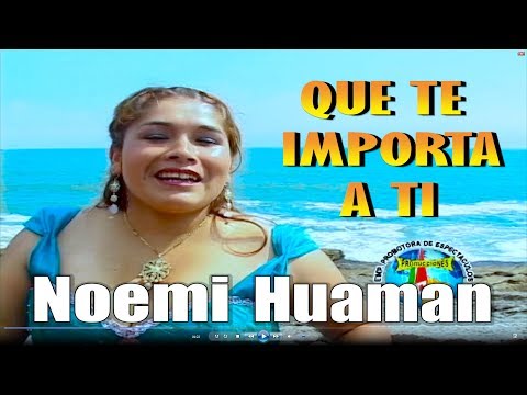 NOEMI HUAMAN♫QUE TE IMPORTA A TI♫VIDEO CLIP®DANNY PRODUCCIONES™✔