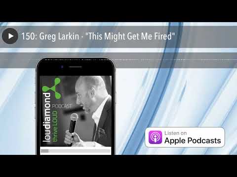 150: Greg Larkin - "This Might Get Me Fired"