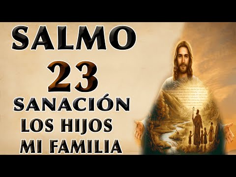 SALMO 23 SANACIÓN ORACIÓN PARA MI HIJOS Y FAMILIA