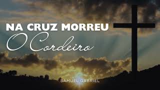 Hino CCB 415 - Na Cruz Morreu O Cordeiro - Samuel Gabriel