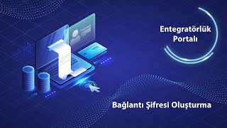 Entegratörlük Portalı | Bağlantı Şifresi Oluşturma