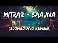 MITRAZ - Saajna (Slowed and Reverb)