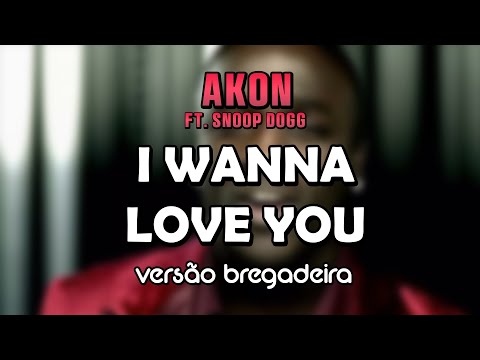 Akon - I Wanna Love You ft. Snoop Dogg (VERSÃO BREGADEIRA)