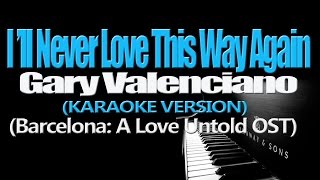 I&#39;LL NEVER LOVE THIS WAY AGAIN - Gary Valenciano  (Barcelona: A Love Untold OST) (KARAOKE VERSION)