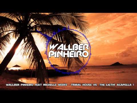 Wallber Pinheiro feat Michelle Weeks - Tribal House vs  the Ligth( Acapella )