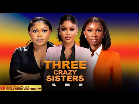 THREE CRAZY SISTERS - RUTH KADIRI, SONIA UCHE, CHIOMA NWAOHA  2025 NIGERIAN NOLLYWOOD MOVIES