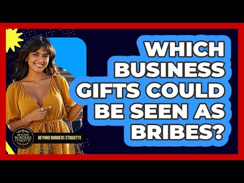 Which Business Gifts Could Be Seen As Bribes?