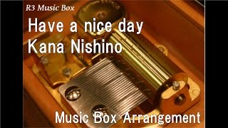 Have a nice day/Kana Nishino [Music Box]