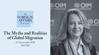 Amy Pope: The Myths and Realities of Global Migration | Foreign Affairs Interview