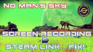 No Man's Sky - Steam Link, Video Capture, Streaming - FIX! (freezing/stuttering footage)