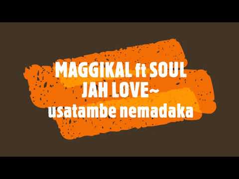 MAGGIKAL ft SOUL JAH LOVE~ usatambe nemadaka