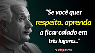 Albert Einstein:"Se você quer respeito, aprenda a ficar calado em três lugares.."