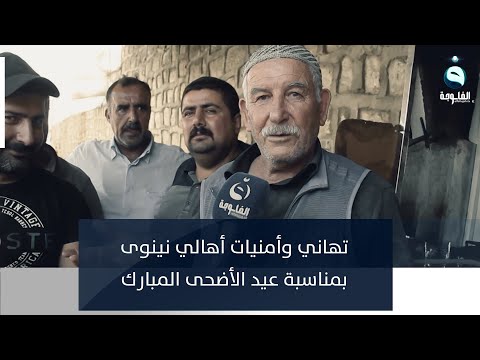 شاهد بالفيديو.. تهاني وأمنيات أهالي نينوى بمناسبة عيد الأضحى المبارك